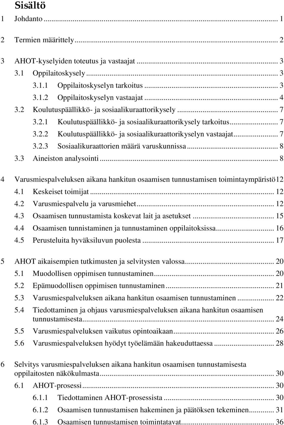 .. 8 3.3 Aineiston analysointi... 8 4 Varusmiespalveluksen aikana hankitun osaamisen tunnustamisen toimintaympäristö 12 4.1 Keskeiset toimijat... 12 4.2 Varusmiespalvelu ja varusmiehet... 12 4.3 Osaamisen tunnustamista koskevat lait ja asetukset.