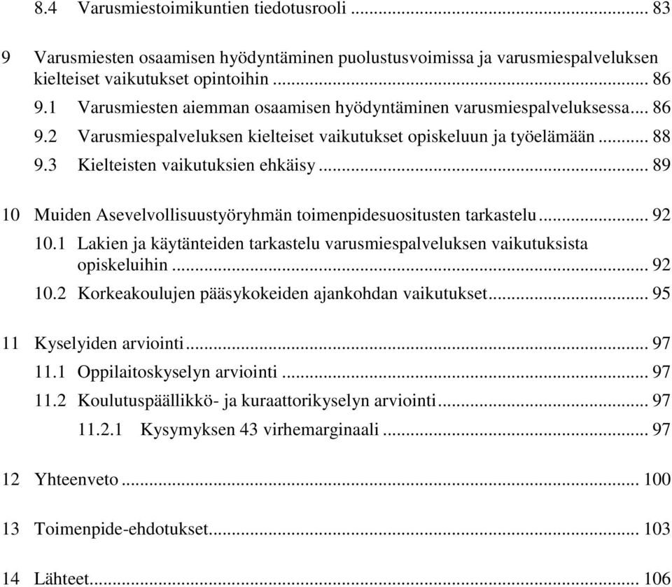 .. 89 10 Muiden Asevelvollisuustyöryhmän toimenpidesuositusten tarkastelu... 92 10.1 Lakien ja käytänteiden tarkastelu varusmiespalveluksen vaikutuksista opiskeluihin... 92 10.2 Korkeakoulujen pääsykokeiden ajankohdan vaikutukset.