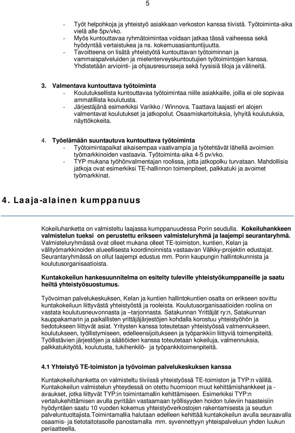 - Tavoitteena on lisätä yhteistyötä kuntouttavan työtoiminnan ja vammaispalveluiden ja mielenterveyskuntoutujien työtoimintojen kanssa.