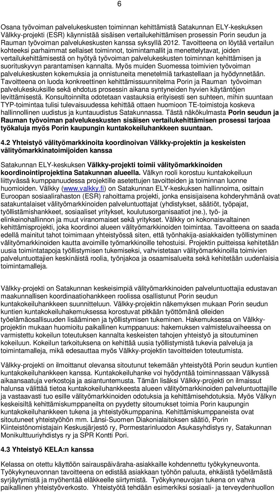 Tavoitteena on löytää vertailun kohteeksi parhaimmat sellaiset toiminnot, toimintamallit ja menettelytavat, joiden vertailukehittämisestä on hyötyä työvoiman palvelukeskusten toiminnan kehittämisen