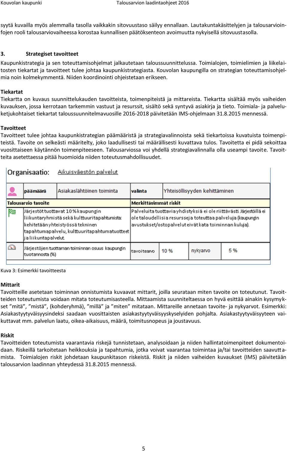 Strategiset tavoitteet Kaupunkistrategia ja sen toteuttamisohjelmat jalkautetaan taloussuunnittelussa.