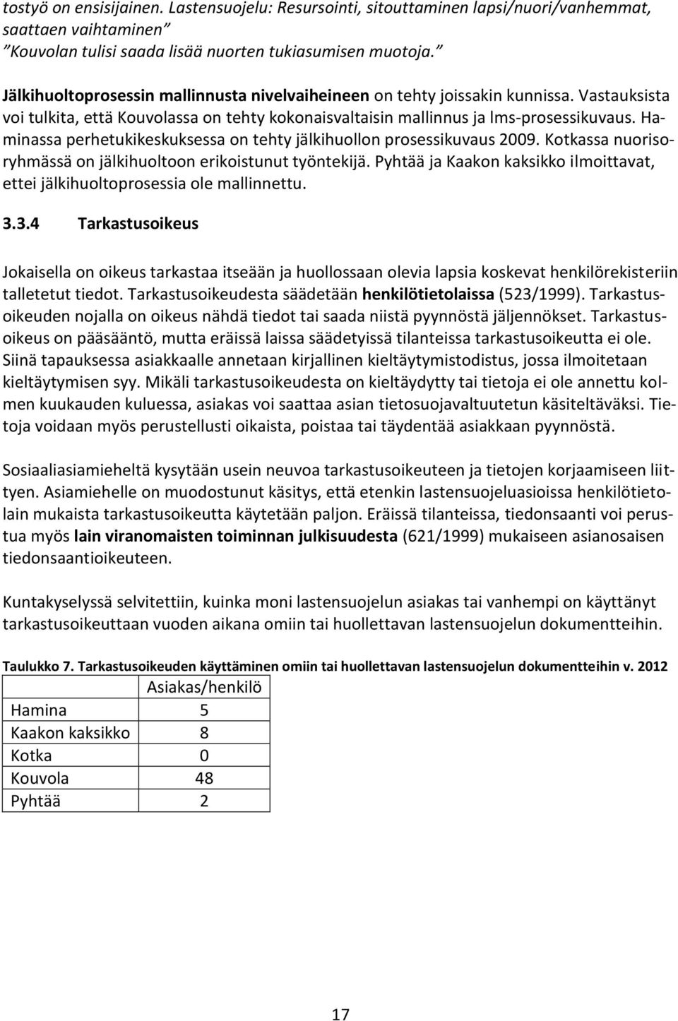 Haminassa perhetukikeskuksessa on tehty jälkihuollon prosessikuvaus 2009. Kotkassa nuorisoryhmässä on jälkihuoltoon erikoistunut työntekijä.