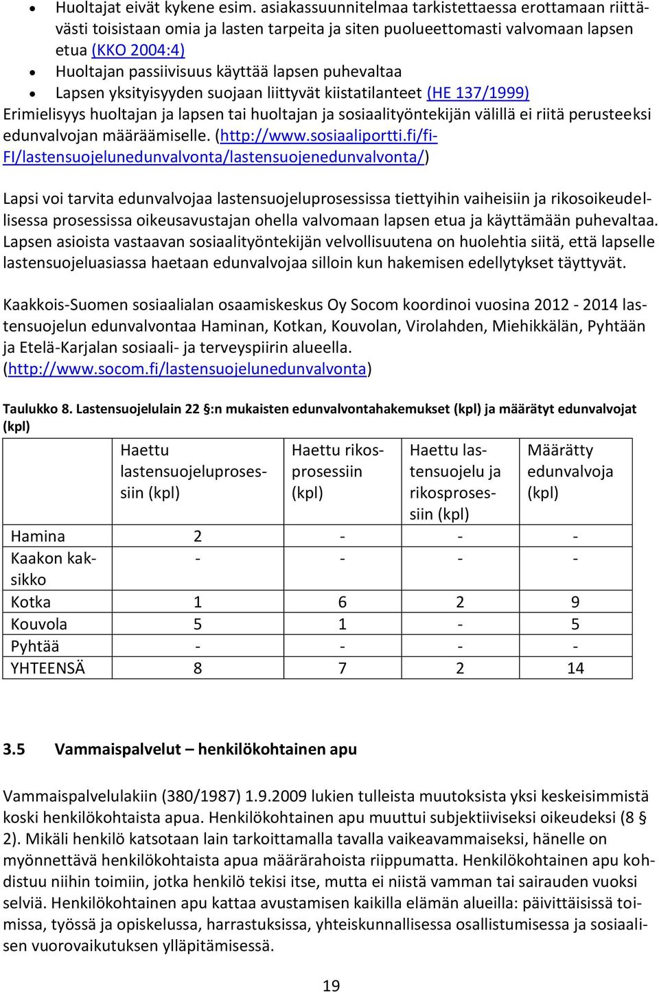 puhevaltaa Lapsen yksityisyyden suojaan liittyvät kiistatilanteet (HE 137/1999) Erimielisyys huoltajan ja lapsen tai huoltajan ja sosiaalityöntekijän välillä ei riitä perusteeksi edunvalvojan