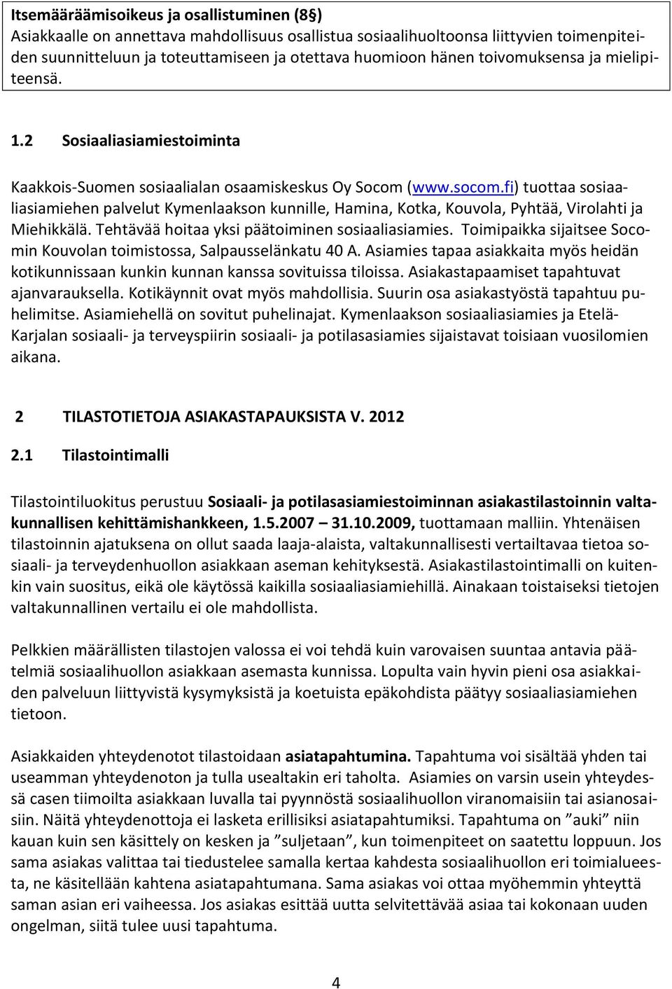 fi) tuottaa sosiaaliasiamiehen palvelut Kymenlaakson kunnille, Hamina, Kotka, Kouvola, Pyhtää, Virolahti ja Miehikkälä. Tehtävää hoitaa yksi päätoiminen sosiaaliasiamies.