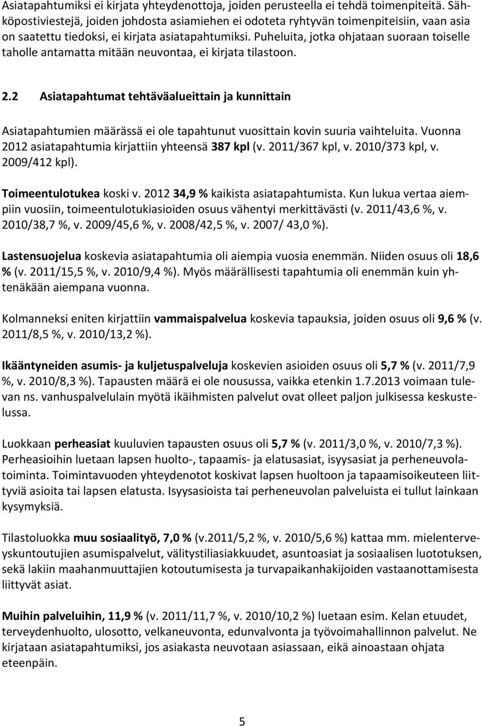 Puheluita, jotka ohjataan suoraan toiselle taholle antamatta mitään neuvontaa, ei kirjata tilastoon. 2.