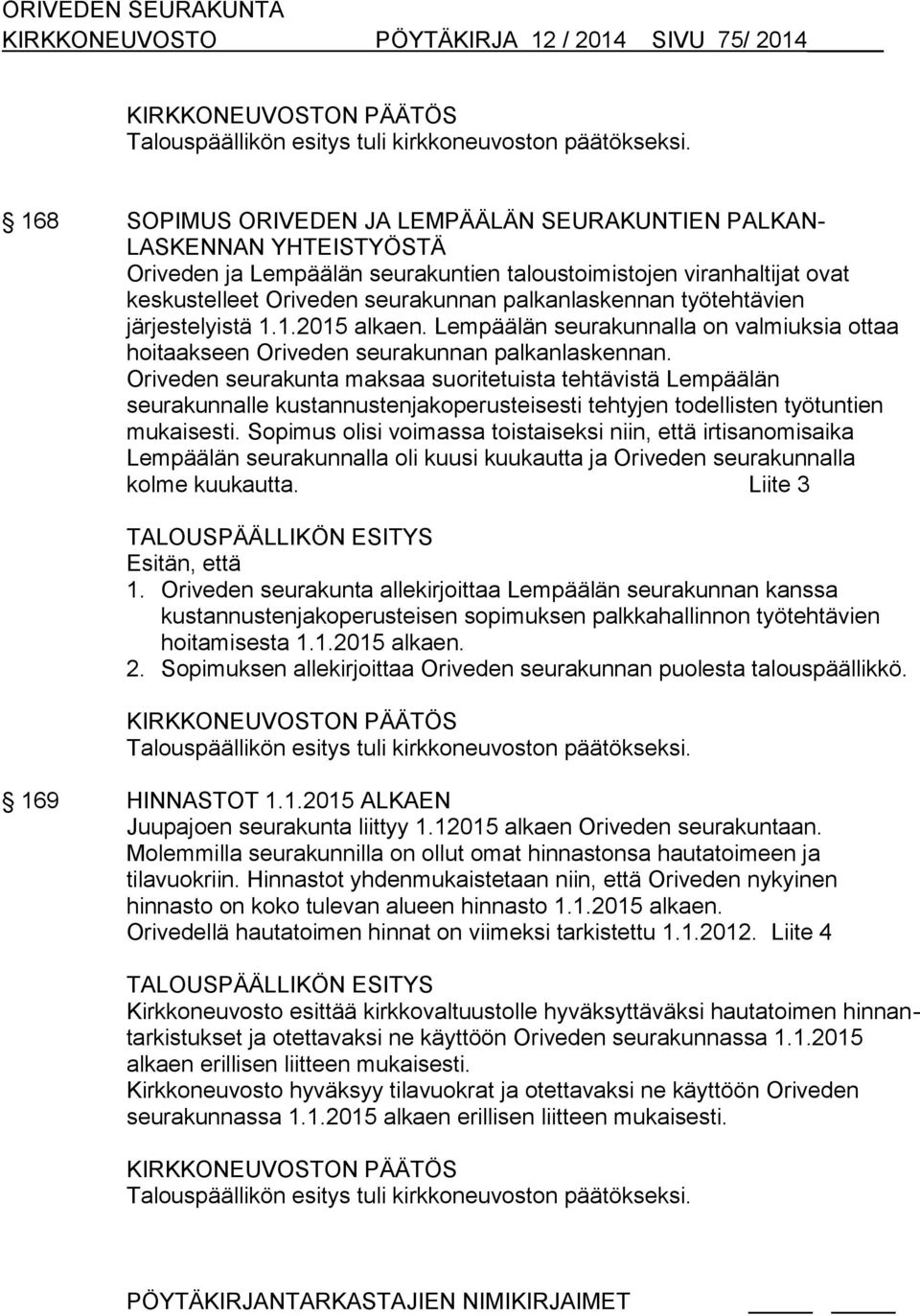 palkanlaskennan työtehtävien järjestelyistä 1.1.2015 alkaen. Lempäälän seurakunnalla on valmiuksia ottaa hoitaakseen Oriveden seurakunnan palkanlaskennan.