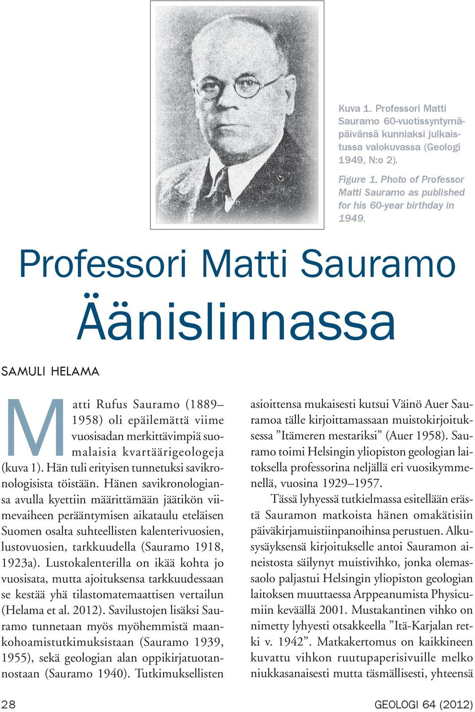 SAMULI HELAMA Matti Rufus Sauramo (1889 1958) oli epäilemättä viime vuosisadan merkittävimpiä suomalaisia kvartäärigeologeja (kuva 1). Hän tuli erityisen tunnetuksi savikronologisista töistään.