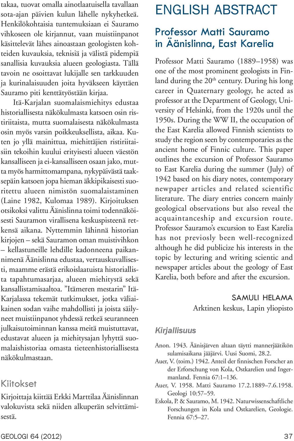 alueen geologiasta. Tällä tavoin ne osoittavat lukijalle sen tarkkuuden ja kurinalaisuuden joita hyväkseen käyttäen Sauramo piti kenttätyöstään kirjaa.