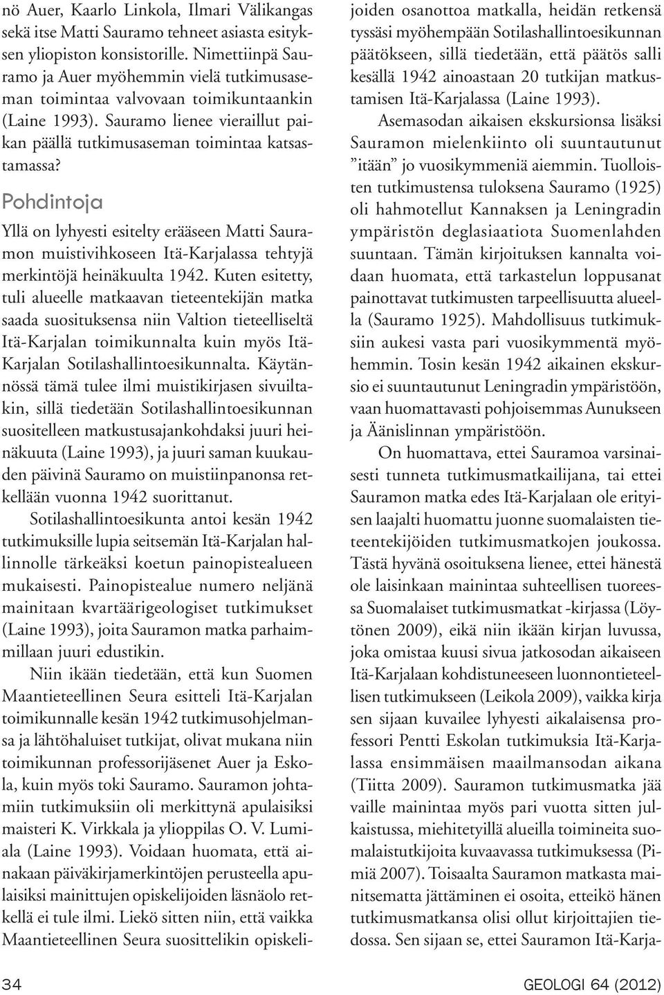 Pohdintoja Yllä on lyhyesti esitelty erääseen Matti Sauramon muistivihkoseen Itä-Karjalassa tehtyjä merkintöjä heinäkuulta 1942.