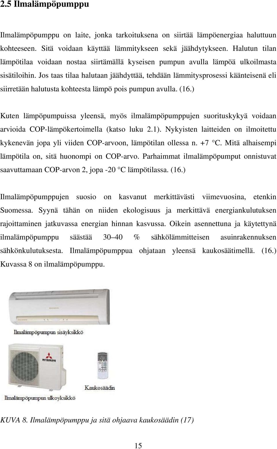 Jos taas tilaa halutaan jäähdyttää, tehdään lämmitysprosessi käänteisenä eli siirretään halutusta kohteesta lämpö pois pumpun avulla. (16.