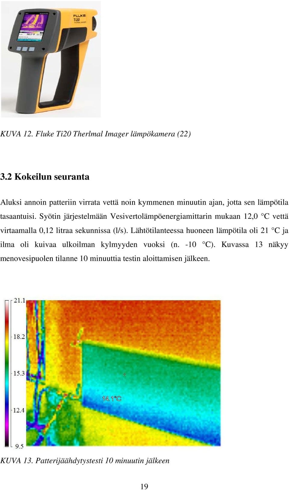 Syötin järjestelmään Vesivertolämpöenergiamittarin mukaan 12,0 C vettä virtaamalla 0,12 litraa sekunnissa (l/s).