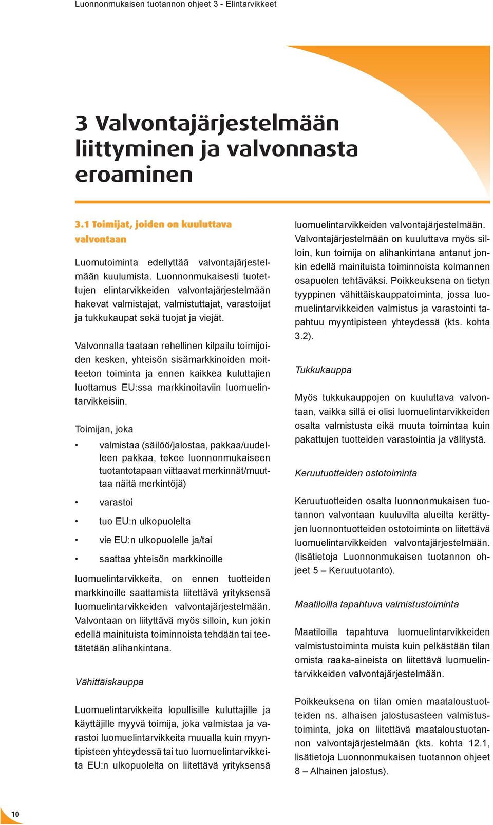 Valvonnalla taataan rehellinen kilpailu toimijoiden kesken, yhteisön sisämarkkinoiden moitteeton toiminta ja ennen kaikkea kuluttajien luottamus EU:ssa markkinoitaviin luomuelintarvikkeisiin.