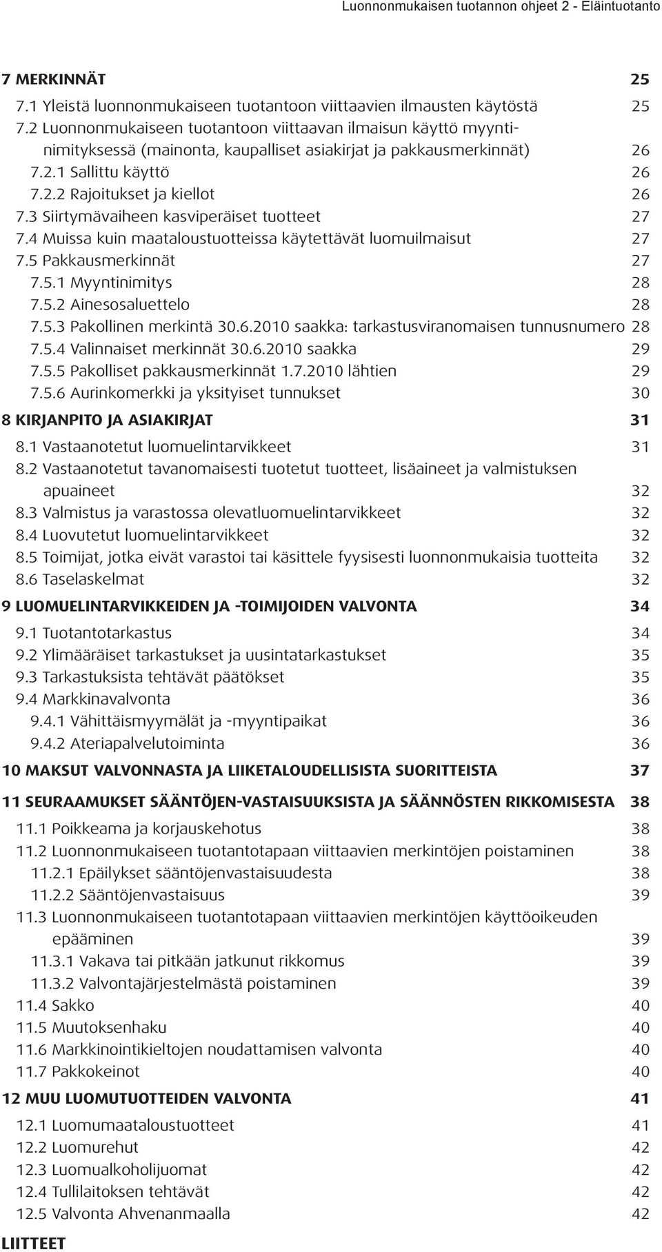 3 Siirtymävaiheen kasviperäiset tuotteet 27 7.4 Muissa kuin maataloustuotteissa käytettävät luomuilmaisut 27 7.5 Pakkausmerkinnät 27 7.5.1 Myyntinimitys 28 7.5.2 Ainesosaluettelo 28 7.5.3 Pakollinen merkintä 30.