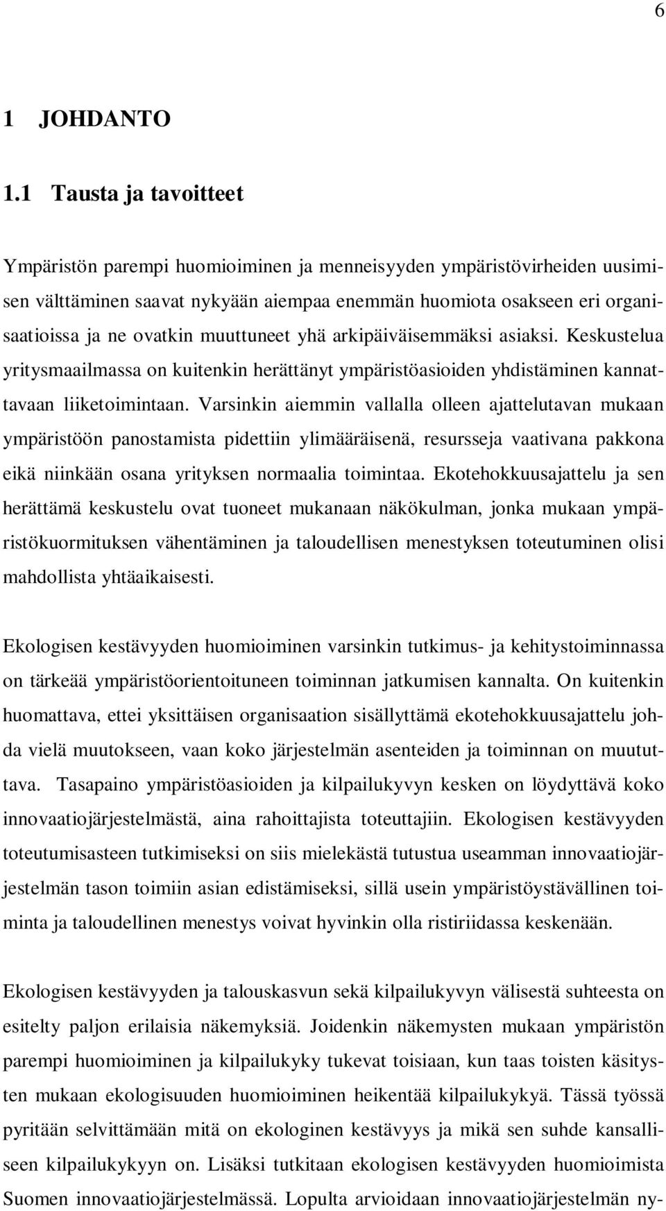 muuttuneet yhä arkipäiväisemmäksi asiaksi. Keskustelua yritysmaailmassa on kuitenkin herättänyt ympäristöasioiden yhdistäminen kannattavaan liiketoimintaan.