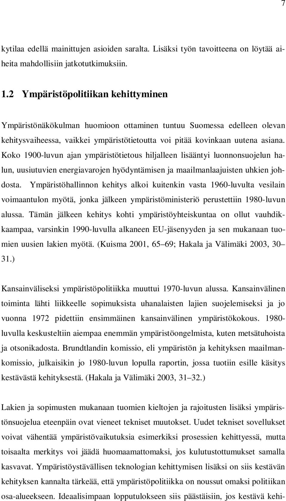 Koko 1900-luvun ajan ympäristötietous hiljalleen lisääntyi luonnonsuojelun halun, uusiutuvien energiavarojen hyödyntämisen ja maailmanlaajuisten uhkien johdosta.