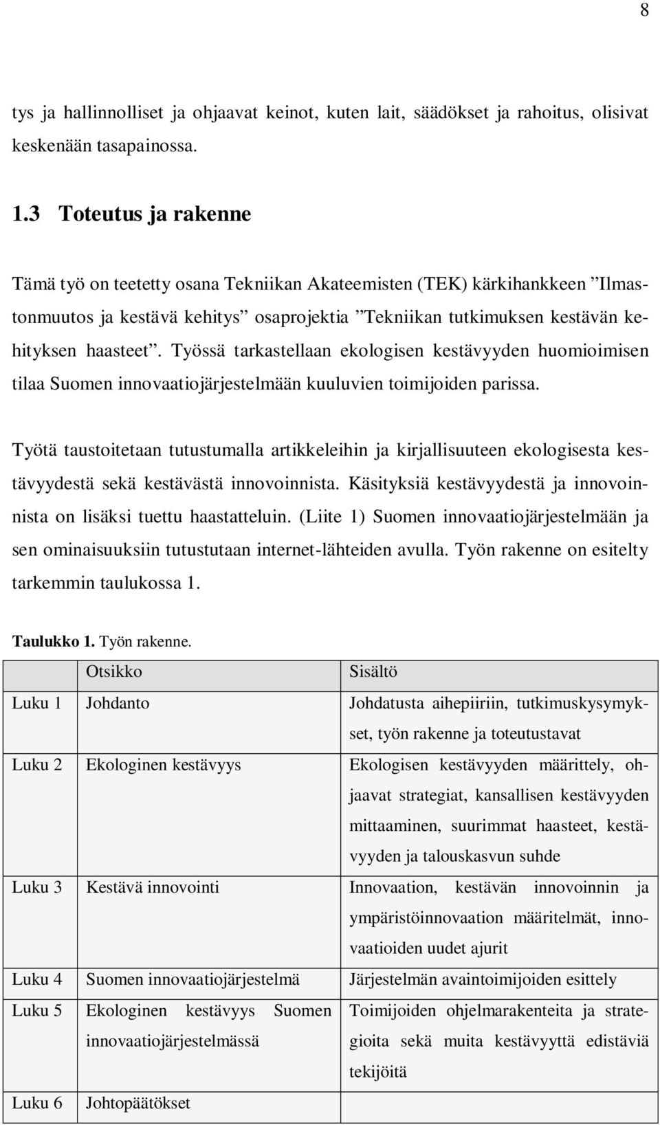 Työssä tarkastellaan ekologisen kestävyyden huomioimisen tilaa Suomen innovaatiojärjestelmään kuuluvien toimijoiden parissa.