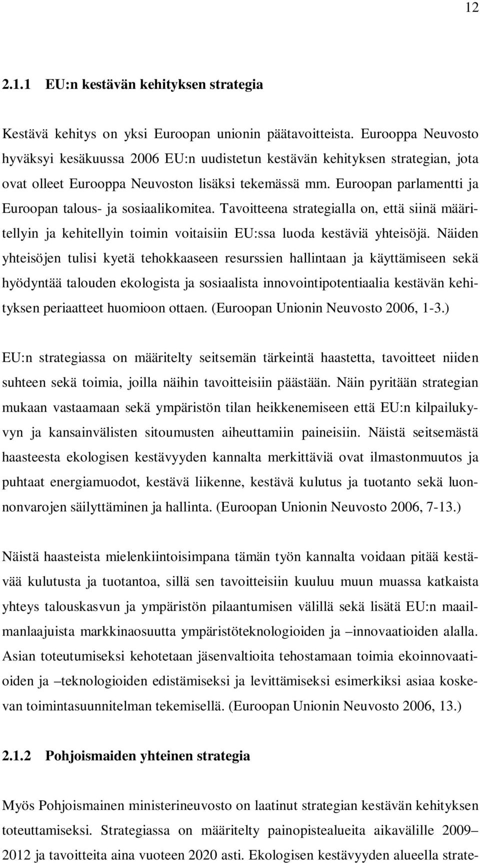 Euroopan parlamentti ja Euroopan talous- ja sosiaalikomitea. Tavoitteena strategialla on, että siinä määritellyin ja kehitellyin toimin voitaisiin EU:ssa luoda kestäviä yhteisöjä.