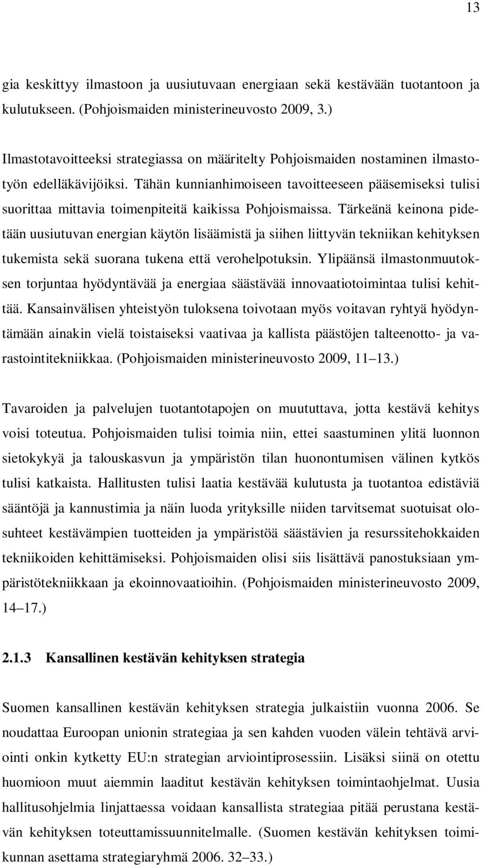 Tähän kunnianhimoiseen tavoitteeseen pääsemiseksi tulisi suorittaa mittavia toimenpiteitä kaikissa Pohjoismaissa.