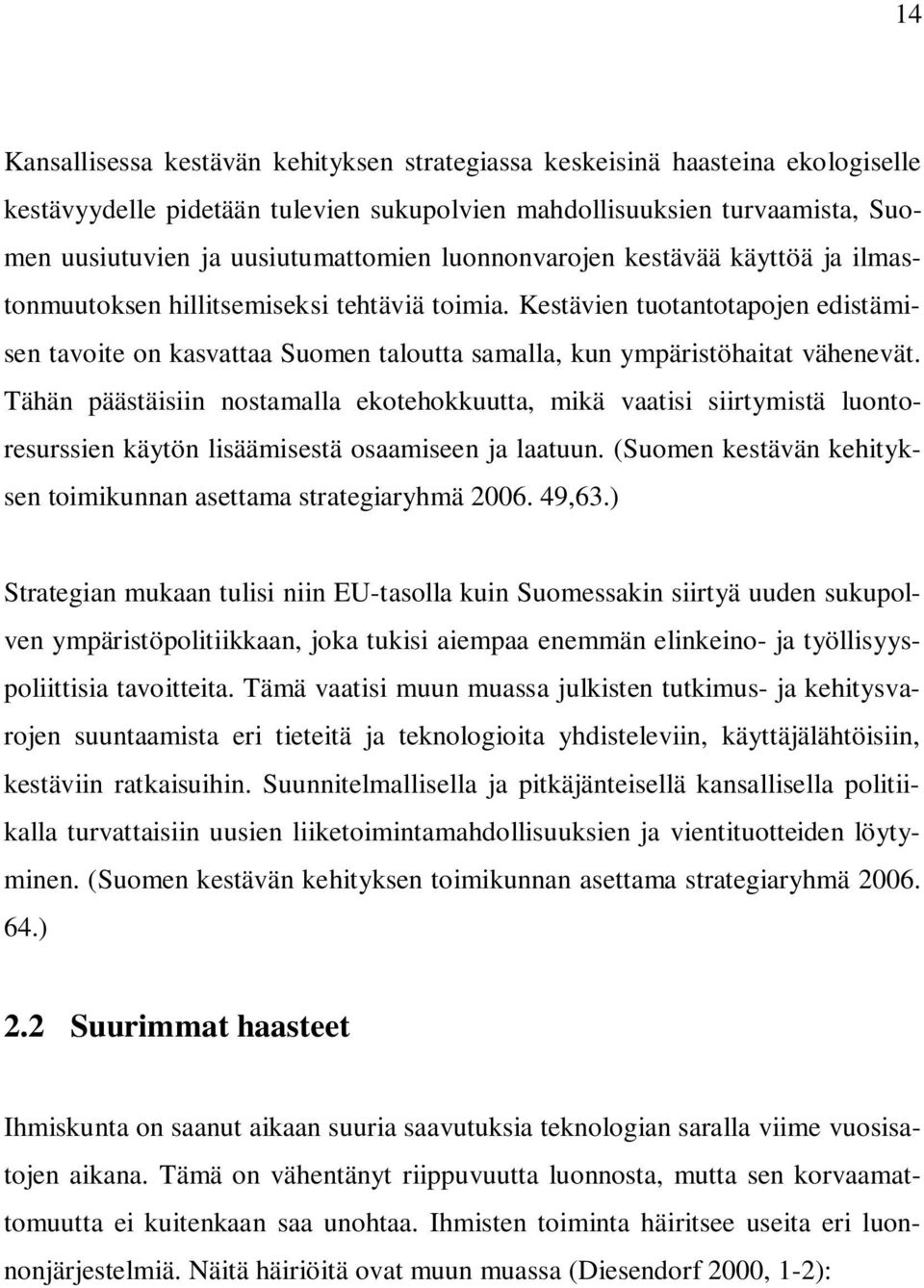 Tähän päästäisiin nostamalla ekotehokkuutta, mikä vaatisi siirtymistä luontoresurssien käytön lisäämisestä osaamiseen ja laatuun. (Suomen kestävän kehityksen toimikunnan asettama strategiaryhmä 2006.