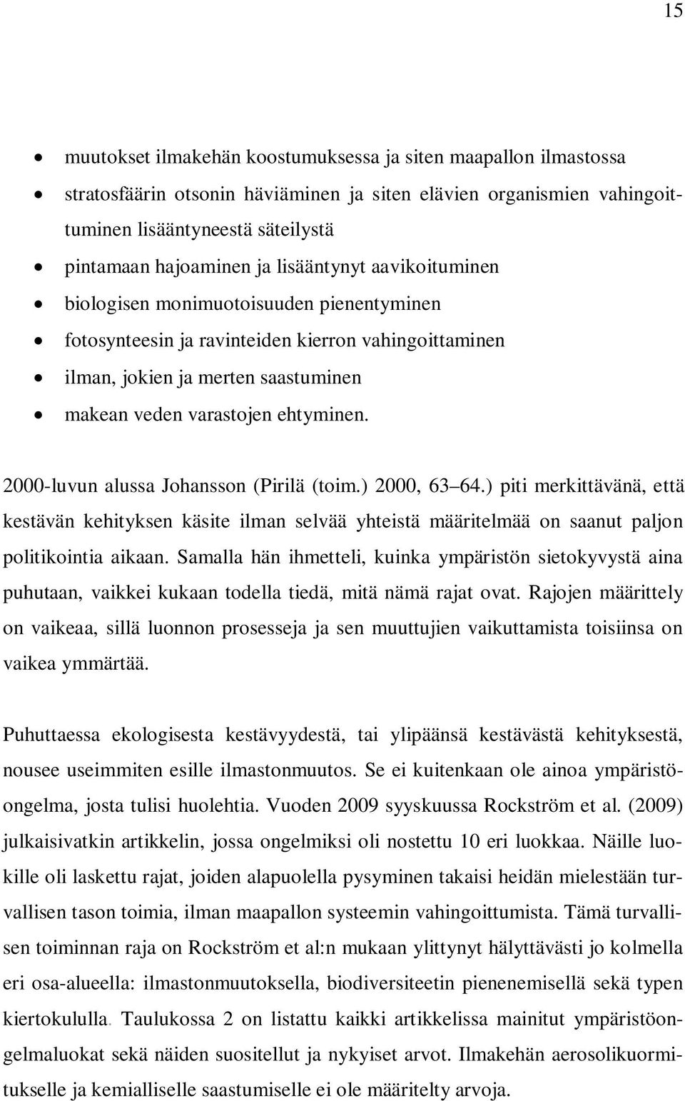 2000-luvun alussa Johansson (Pirilä (toim.) 2000, 63 64.) piti merkittävänä, että kestävän kehityksen käsite ilman selvää yhteistä määritelmää on saanut paljon politikointia aikaan.