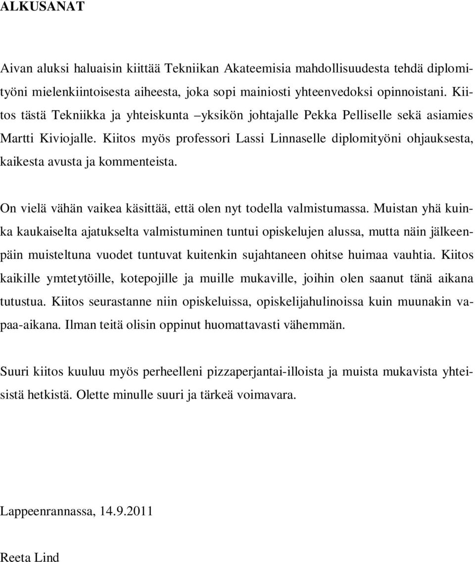 Kiitos myös professori Lassi Linnaselle diplomityöni ohjauksesta, kaikesta avusta ja kommenteista. On vielä vähän vaikea käsittää, että olen nyt todella valmistumassa.