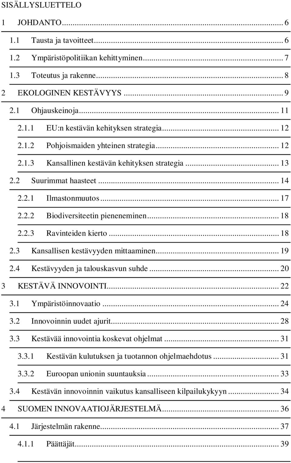 .. 18 2.2.3 Ravinteiden kierto... 18 2.3 Kansallisen kestävyyden mittaaminen... 19 2.4 Kestävyyden ja talouskasvun suhde... 20 3 KESTÄVÄ INNOVOINTI... 22 3.1 Ympäristöinnovaatio... 24 3.