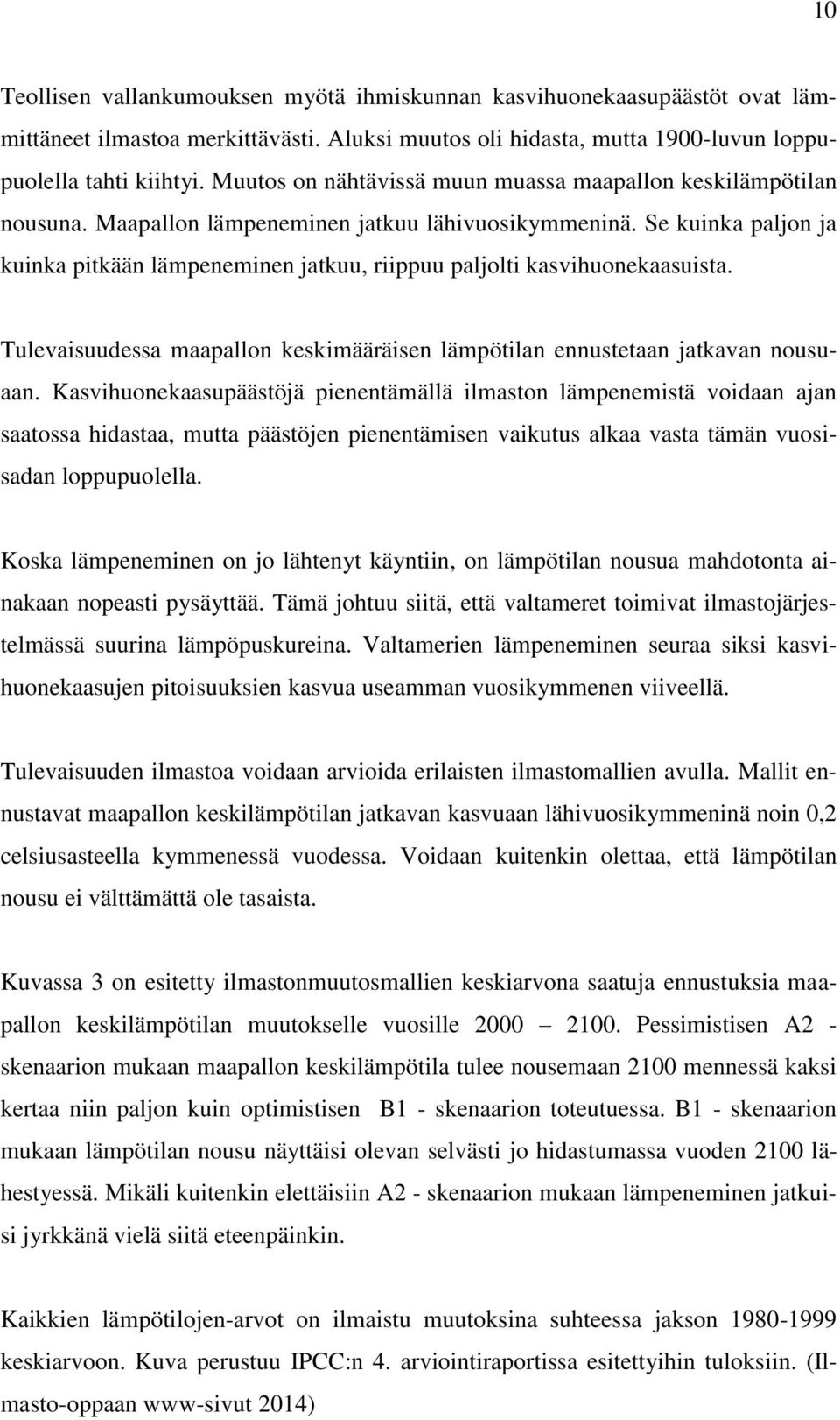 Se kuinka paljon ja kuinka pitkään lämpeneminen jatkuu, riippuu paljolti kasvihuonekaasuista. Tulevaisuudessa maapallon keskimääräisen lämpötilan ennustetaan jatkavan nousuaan.