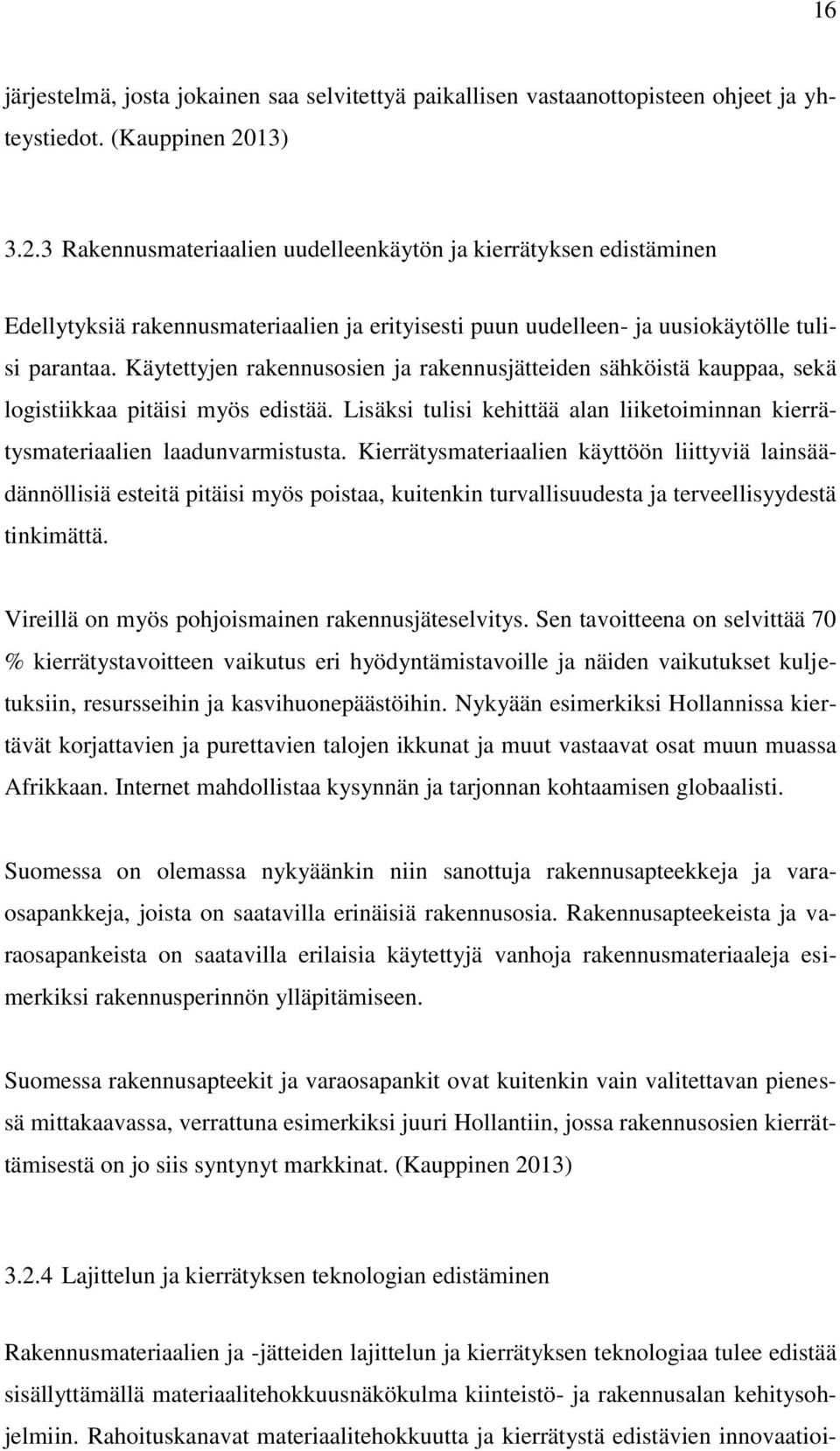 Käytettyjen rakennusosien ja rakennusjätteiden sähköistä kauppaa, sekä logistiikkaa pitäisi myös edistää. Lisäksi tulisi kehittää alan liiketoiminnan kierrätysmateriaalien laadunvarmistusta.