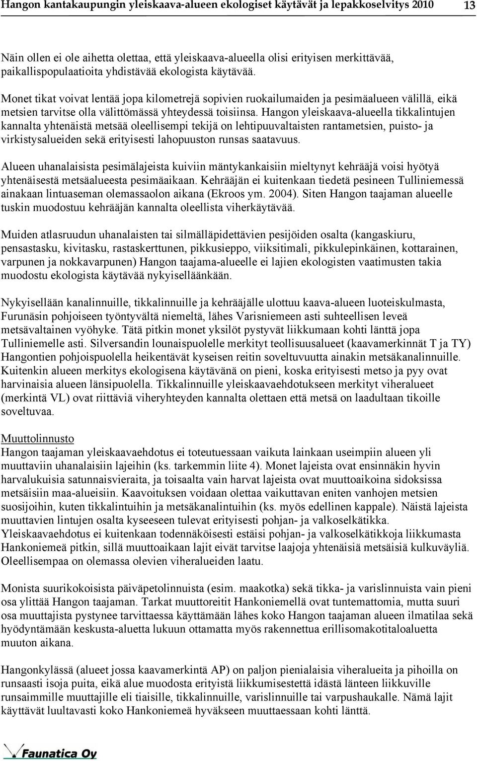 Hangon yleiskaava-alueella tikkalintujen kannalta yhtenäistä metsää oleellisempi tekijä on lehtipuuvaltaisten rantametsien, puisto- ja virkistysalueiden sekä erityisesti lahopuuston runsas saatavuus.