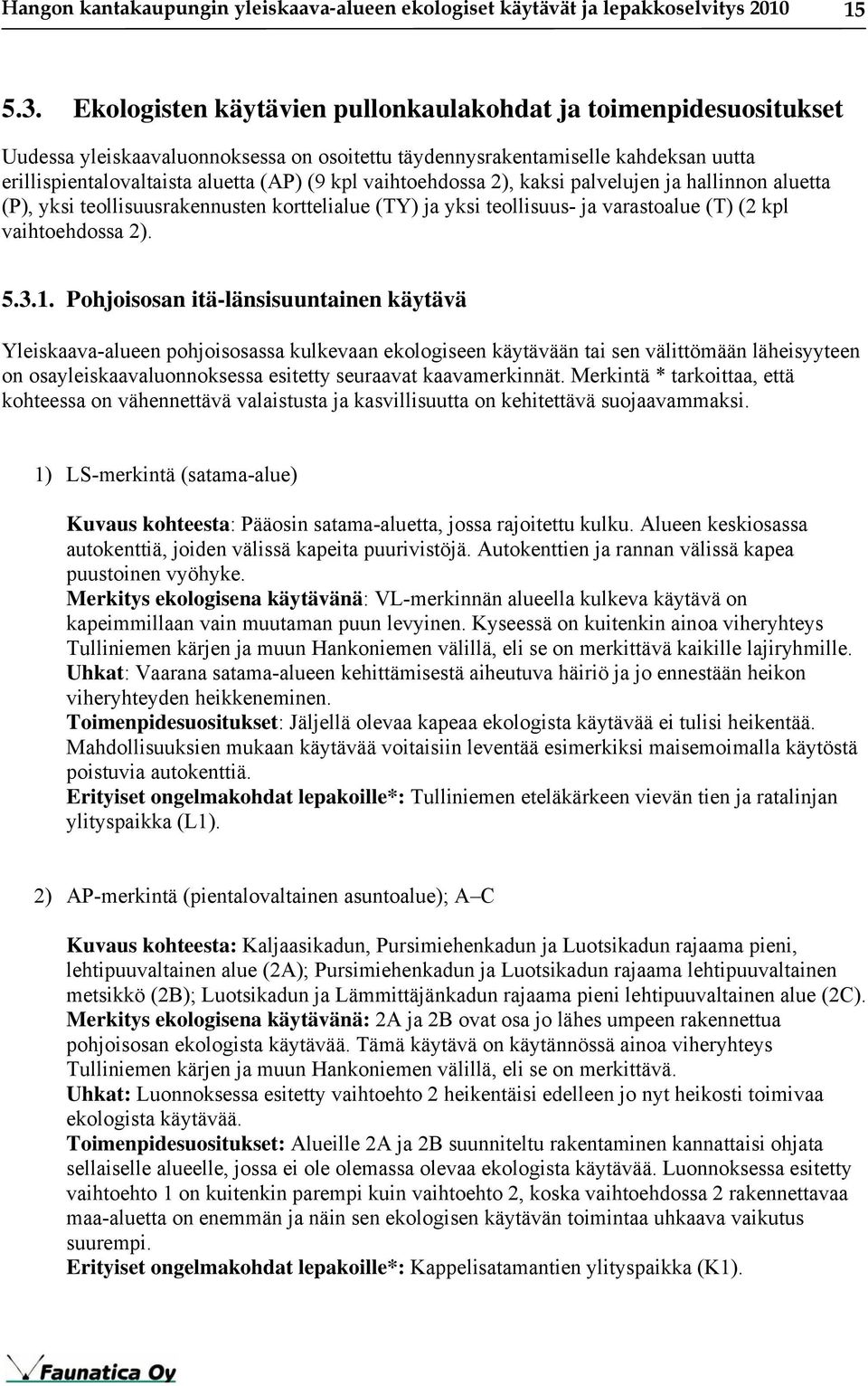 vaihtoehdossa 2), kaksi palvelujen ja hallinnon aluetta (P), yksi teollisuusrakennusten korttelialue (TY) ja yksi teollisuus- ja varastoalue (T) (2 kpl vaihtoehdossa 2). 5.3.1.