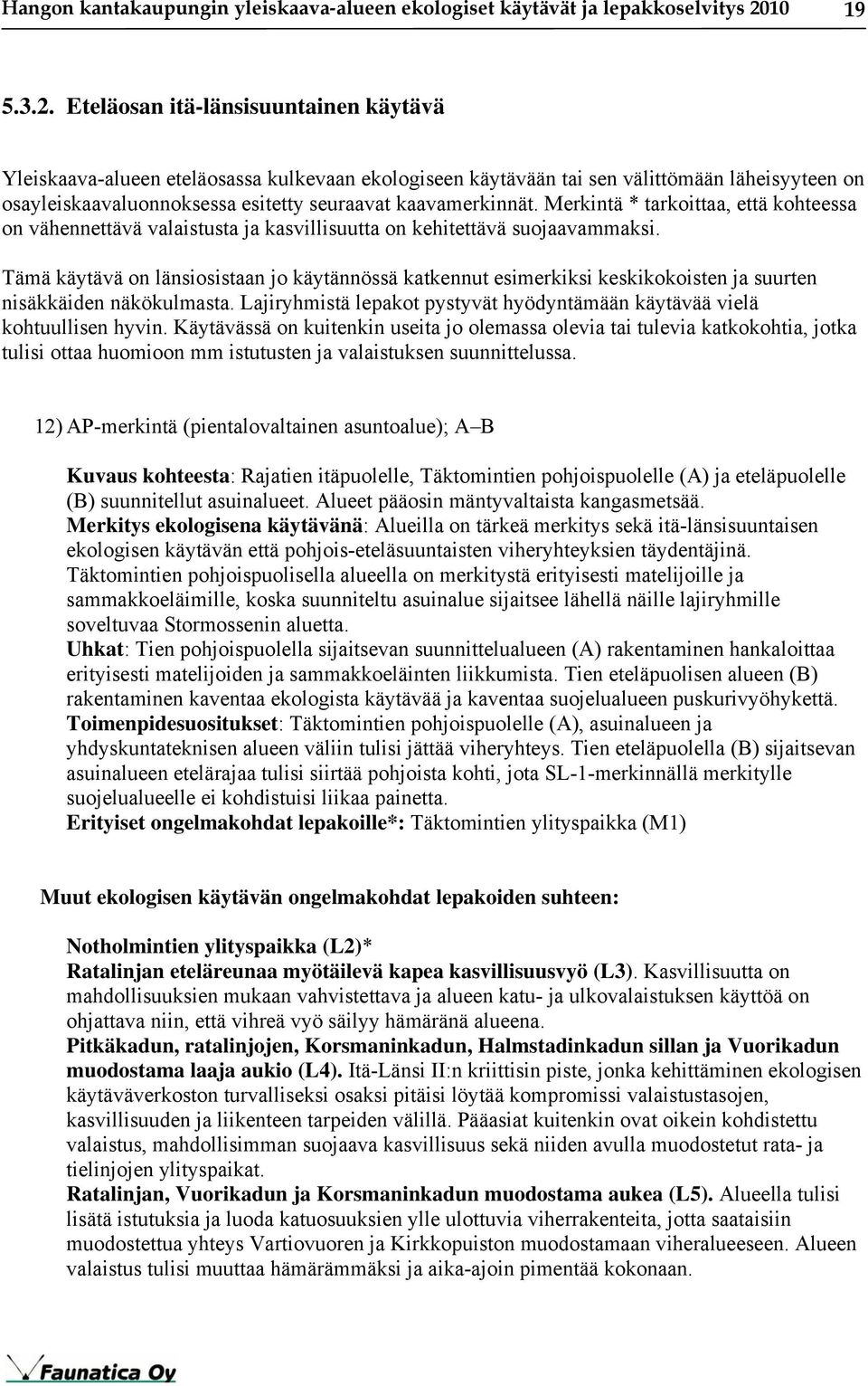 Eteläosan itä-länsisuuntainen käytävä Yleiskaava-alueen eteläosassa kulkevaan ekologiseen käytävään tai sen välittömään läheisyyteen on osayleiskaavaluonnoksessa esitetty seuraavat kaavamerkinnät.