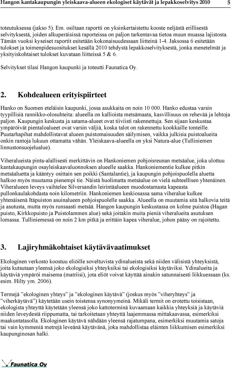 Tämän vuoksi kyseiset raportit esitetään kokonaisuudessaan liitteinä 1-4.