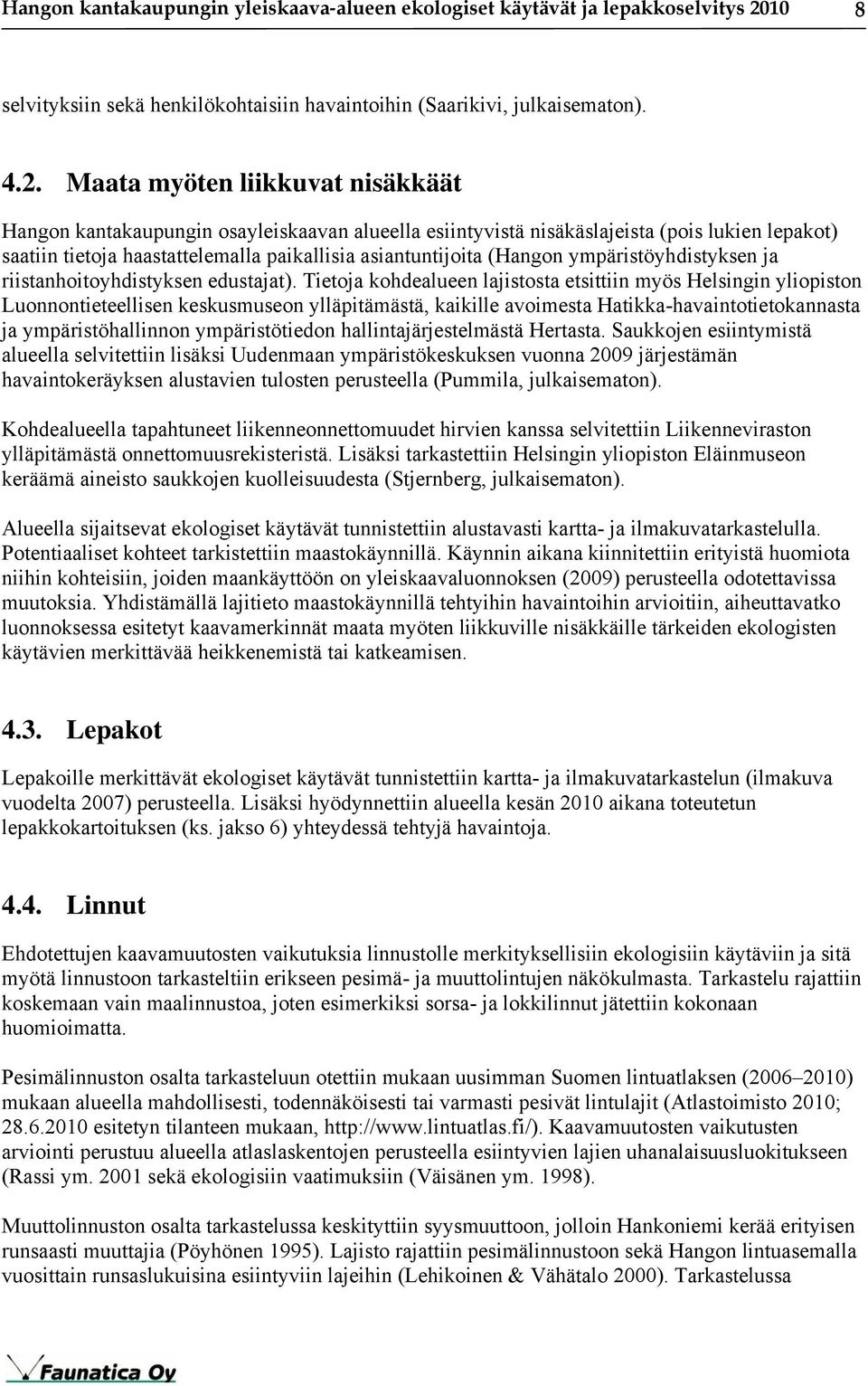 Maata myöten liikkuvat nisäkkäät Hangon kantakaupungin osayleiskaavan alueella esiintyvistä nisäkäslajeista (pois lukien lepakot) saatiin tietoja haastattelemalla paikallisia asiantuntijoita (Hangon