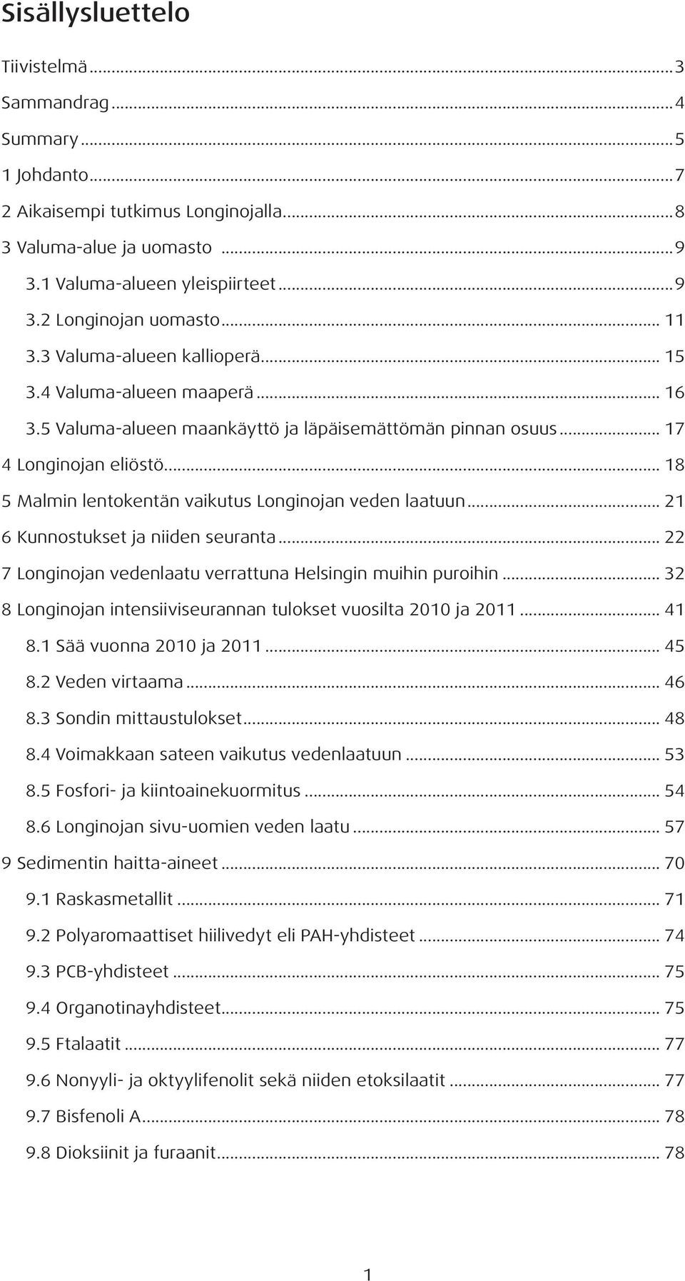 .. 18 5 Malmin lentokentän vaikutus Longinojan veden laatuun... 21 6 Kunnostukset ja niiden seuranta... 22 7 Longinojan vedenlaatu verrattuna Helsingin muihin puroihin.