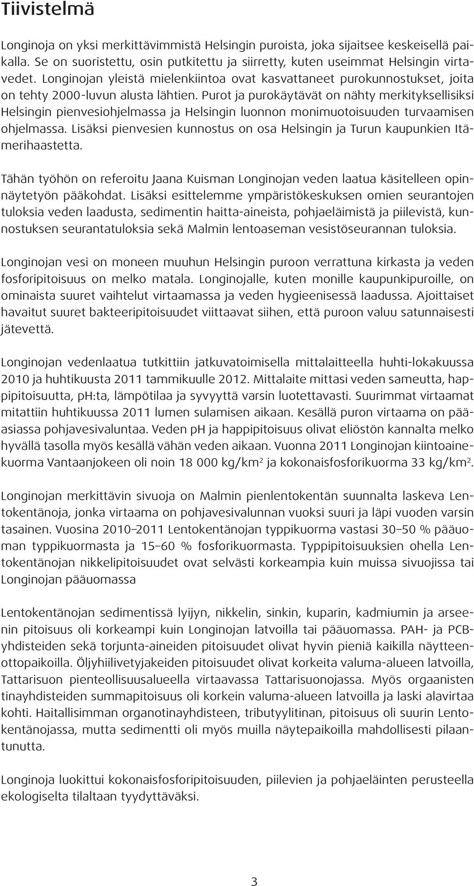 Purot ja purokäytävät on nähty merkityksellisiksi Helsingin pienvesiohjelmassa ja Helsingin luonnon monimuotoisuuden turvaamisen ohjelmassa.