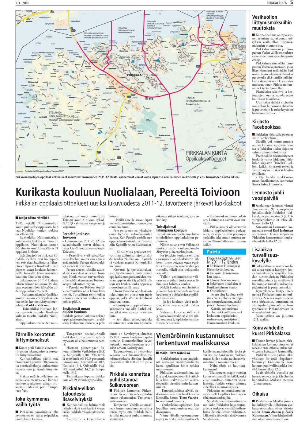 alueen vesihuollon rakentamisesta korotetut liittymismaksut. Kunnanhallitus päätti, että färmiläisiltä peritään 30 prosenttia normaalitaksoja korkeammat maksut vesi- ja viemäriliittymistä.