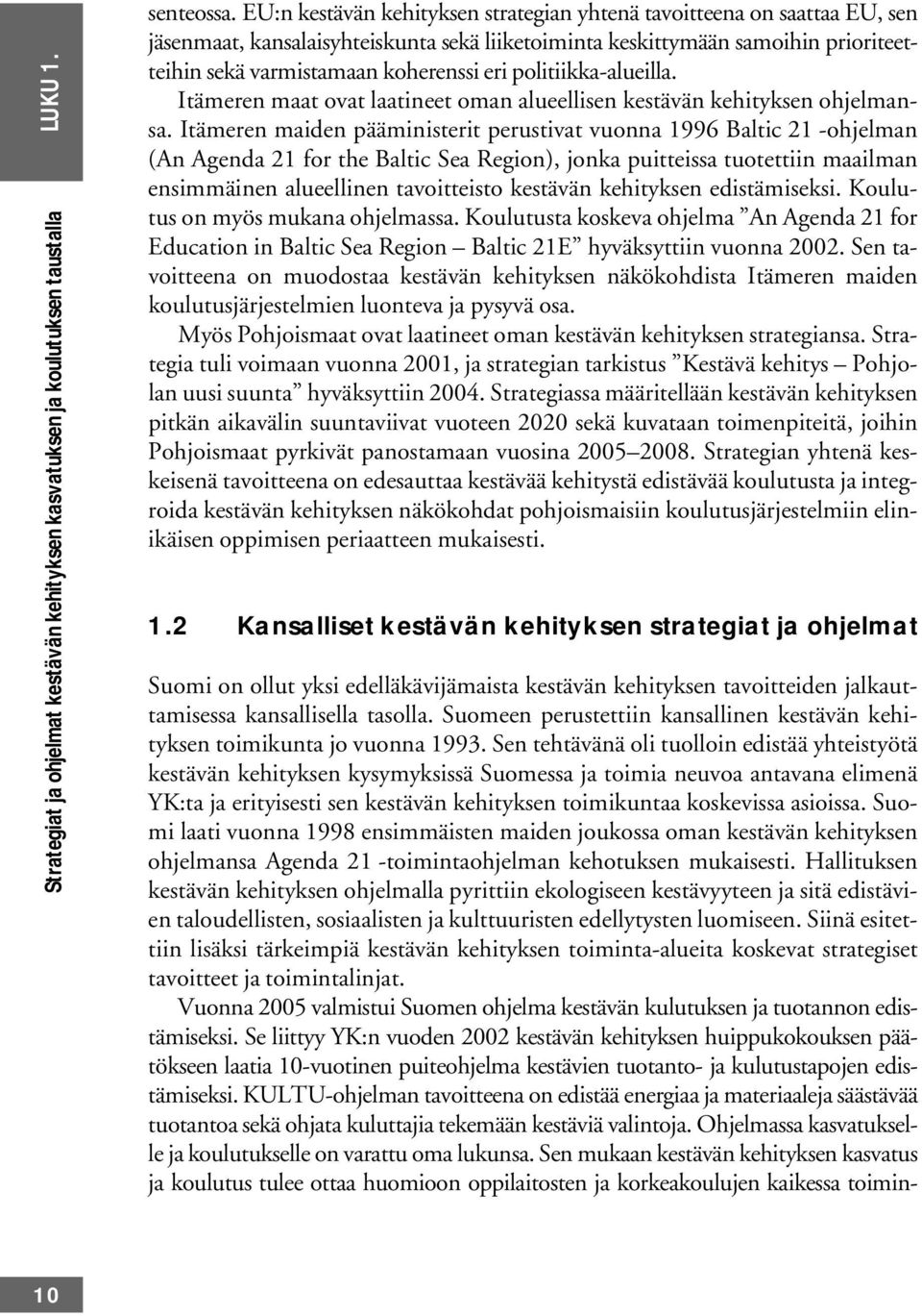 politiikka-alueilla. Itämeren maat ovat laatineet oman alueellisen kestävän kehityksen ohjelmansa.