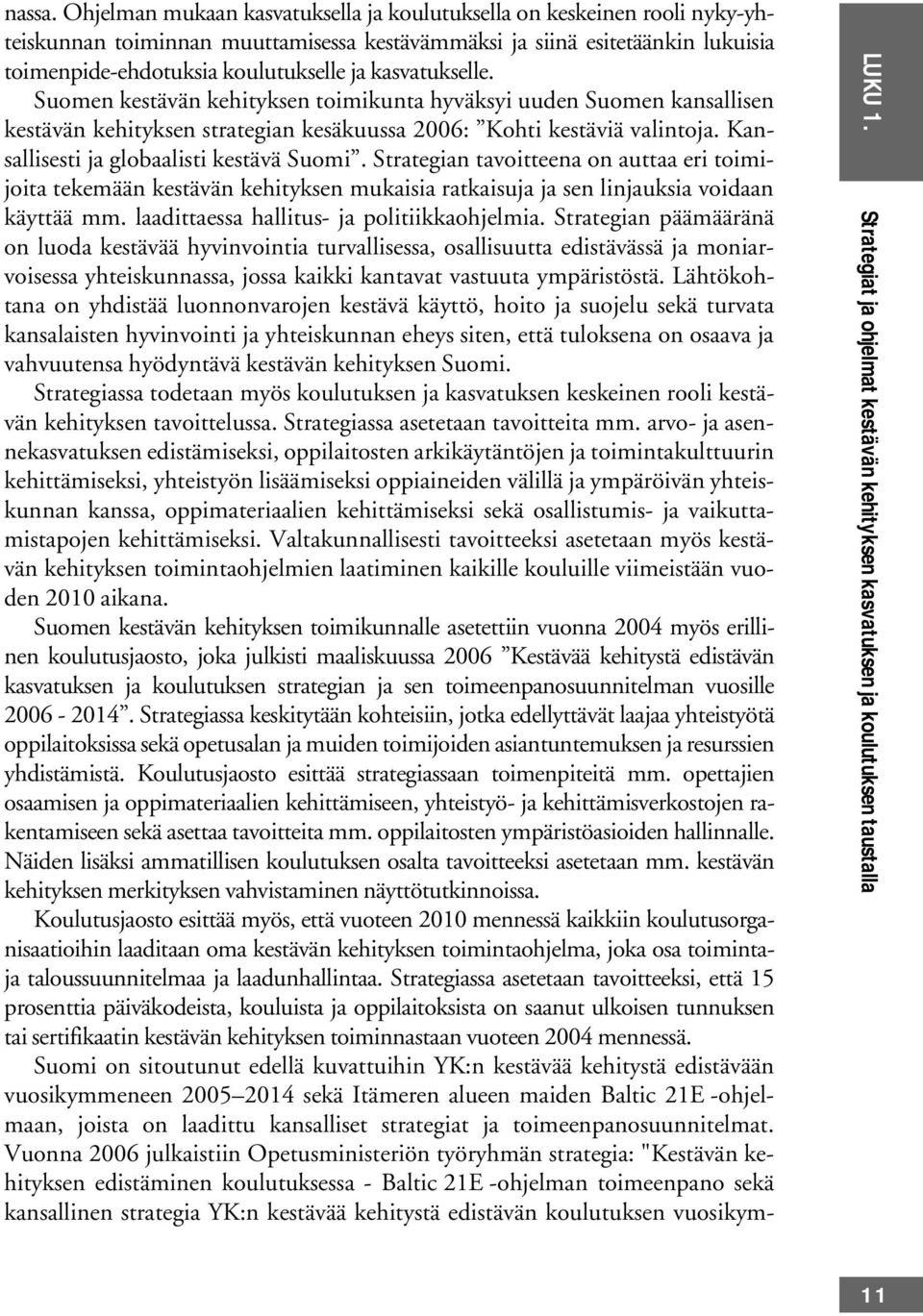 kasvatukselle. Suomen kestävän kehityksen toimikunta hyväksyi uuden Suomen kansallisen kestävän kehityksen strategian kesäkuussa 2006: Kohti kestäviä valintoja.