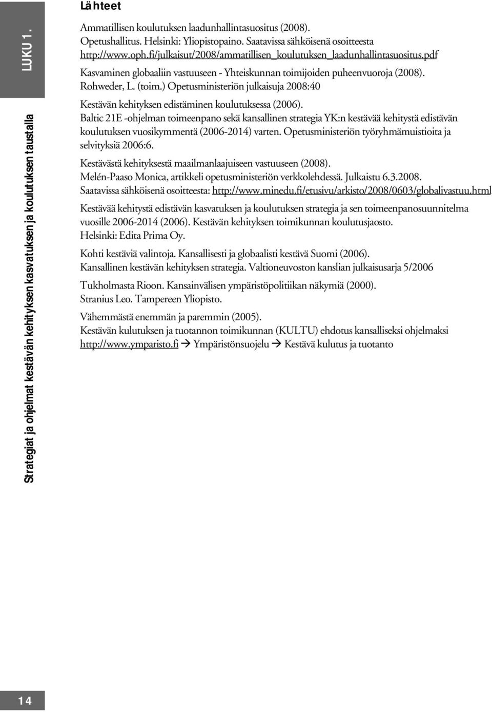 Rohweder, L. (toim.) Opetusministeriön julkaisuja 2008:40 Kestävän kehityksen edistäminen koulutuksessa (2006).