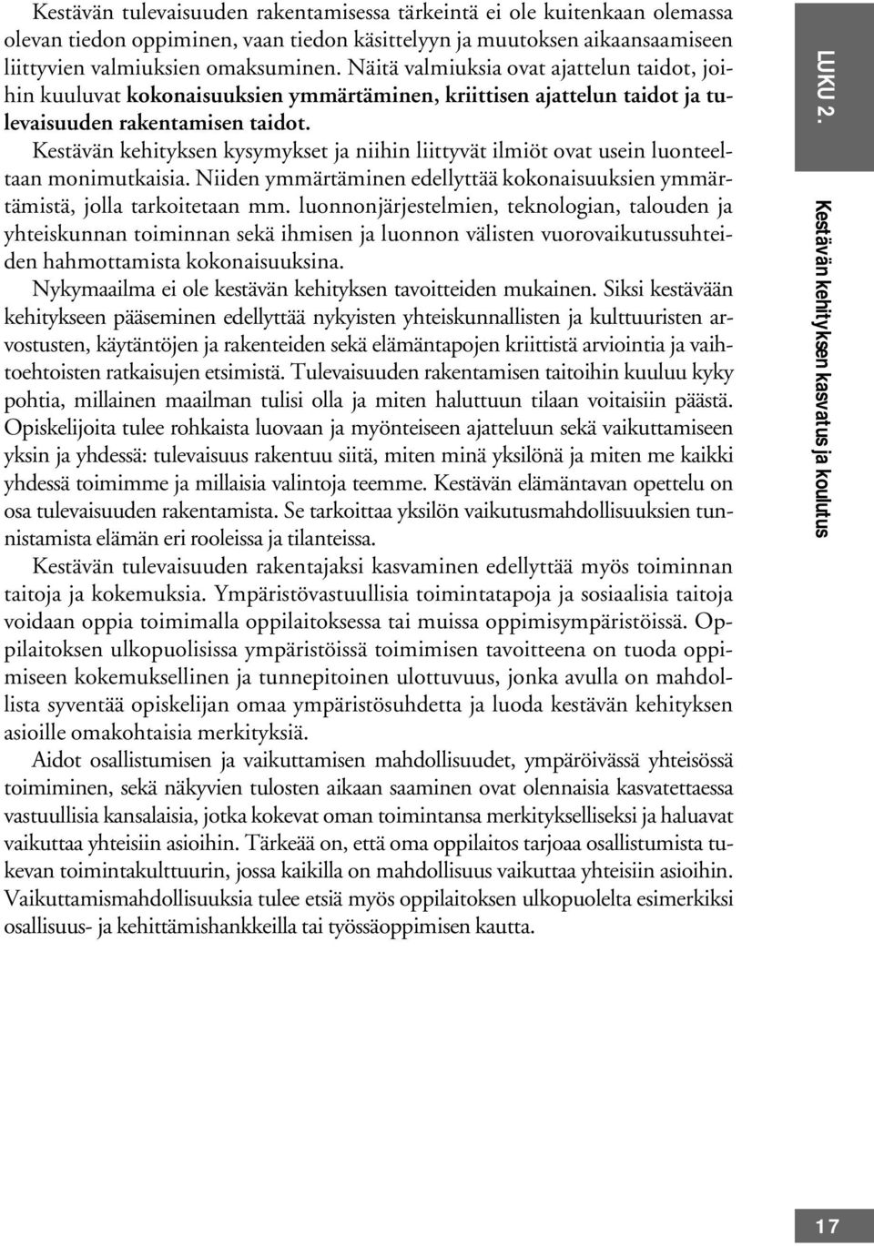 Kestävän kehityksen kysymykset ja niihin liittyvät ilmiöt ovat usein luonteeltaan monimutkaisia. Niiden ymmärtäminen edellyttää kokonaisuuksien ymmärtämistä, jolla tarkoitetaan mm.