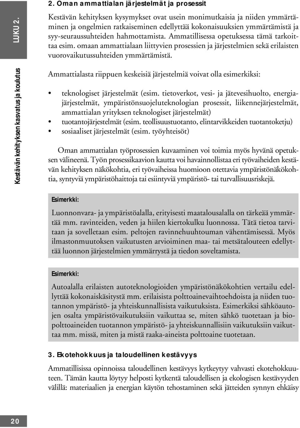 syy-seuraussuhteiden hahmottamista. Ammatillisessa opetuksessa tämä tarkoittaa esim. omaan ammattialaan liittyvien prosessien ja järjestelmien sekä erilaisten vuorovaikutussuhteiden ymmärtämistä.