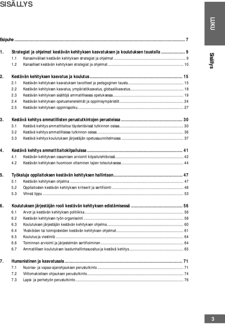 .. 18 2.3 Kestävän kehityksen sisältöjä ammatillisessa opetuksessa... 19 2.4 Kestävän kehityksen opetusmenetelmät ja oppimisympäristöt... 24 2.5 Kestävän kehityksen oppimispolku... 27 3.