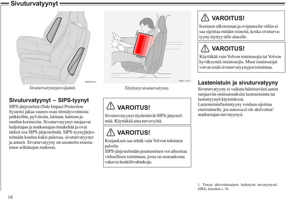 8803041a Sivuturvatyynyt SIPS-tyynyt SIPS-järjestelmä (Side Impact Protection System) jakaa suuren osan törmäysvoimista palkkeihin, pylväisiin, lattiaan, kattoon ja muihin korinosiin.