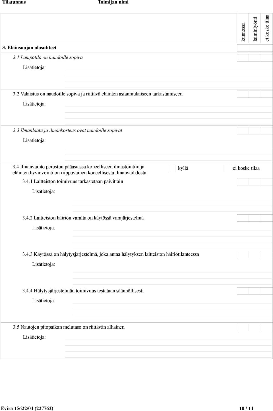 4 Ilmanvaihto perustuu pääasiassa koneelliseen ilmastointiin ja eläinten hyvinvointi on riippuvainen koneellisesta ilmanvaihdosta 3.4.1 Laitteiston toimivuus tarkastetaan päivittäin kyllä 3.