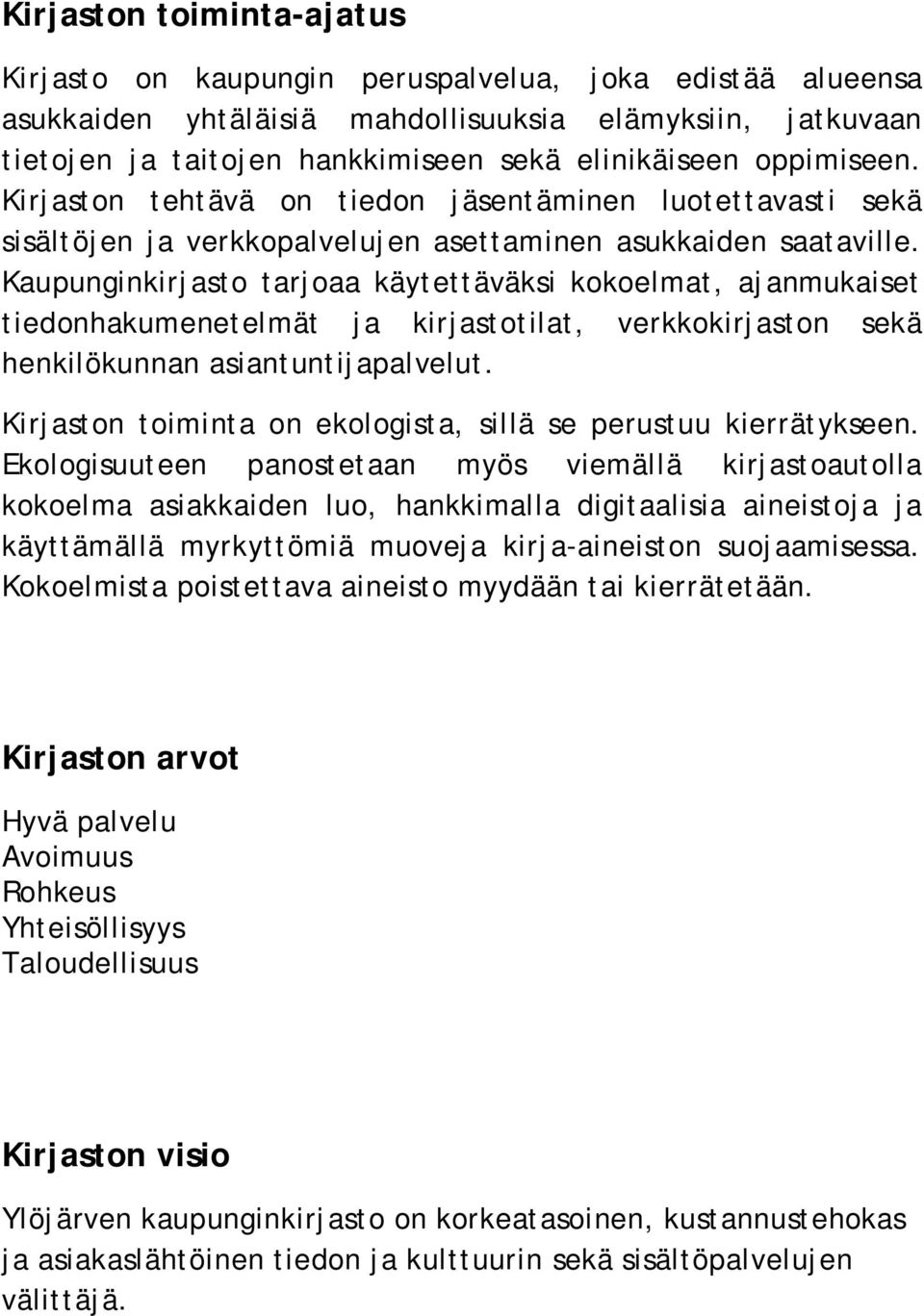 Kaupunginkirjasto tarjoaa käytettäväksi kokoelmat, ajanmukaiset tiedonhakumenetelmät ja kirjastotilat, verkkokirjaston sekä henkilökunnan asiantuntijapalvelut.