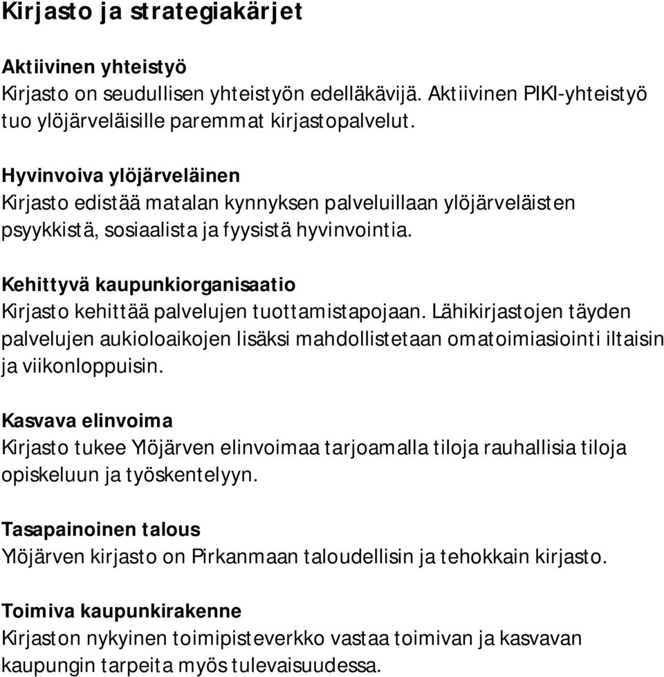 Kehittyvä kaupunkiorganisaatio Kirjasto kehittää palvelujen tuottamistapojaan. Lähikirjastojen täyden palvelujen aukioloaikojen lisäksi mahdollistetaan omatoimiasiointi iltaisin ja viikonloppuisin.