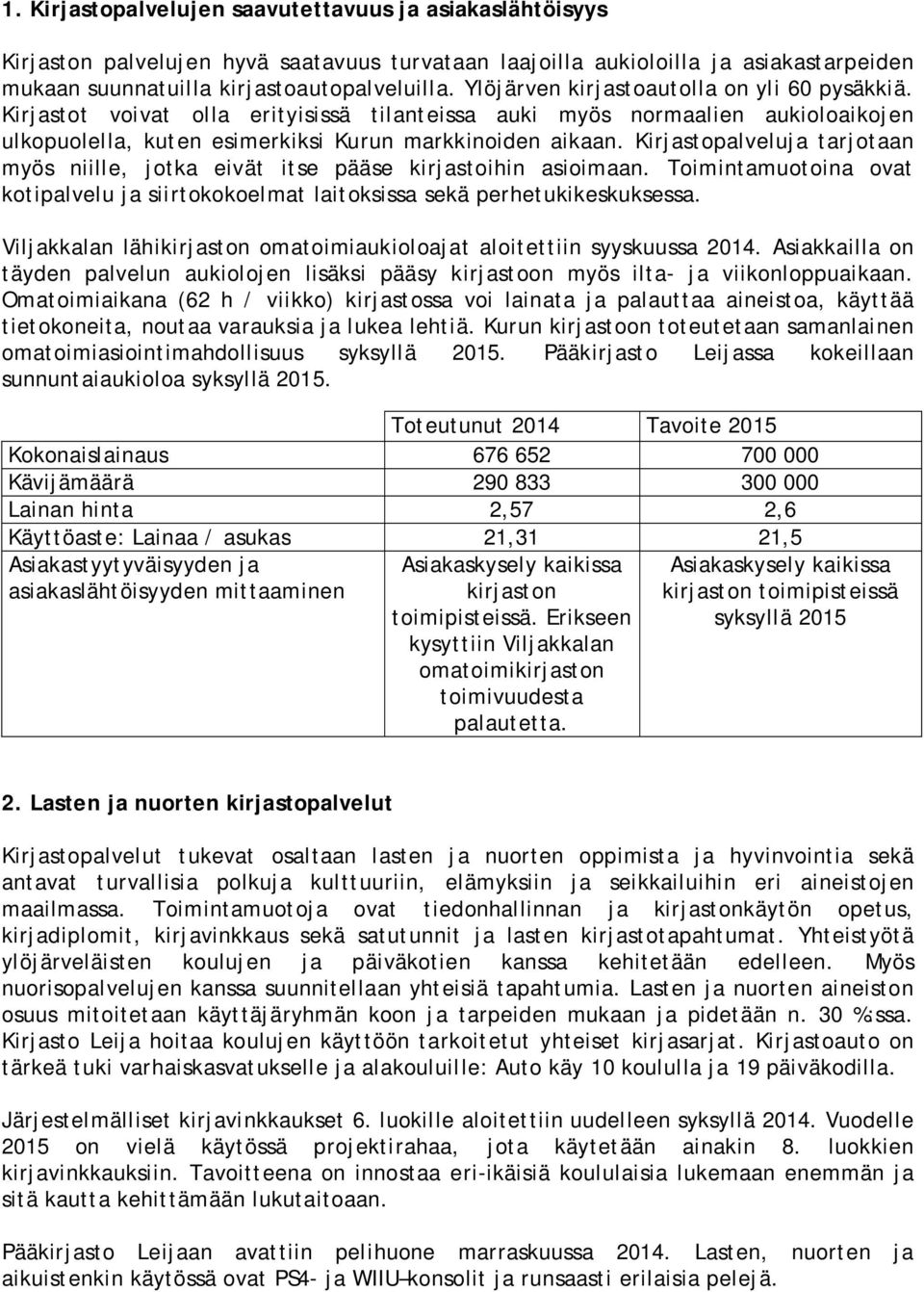Kirjastopalveluja tarjotaan myös niille, jotka eivät itse pääse kirjastoihin asioimaan. Toimintamuotoina ovat kotipalvelu ja siirtokokoelmat laitoksissa sekä perhetukikeskuksessa.