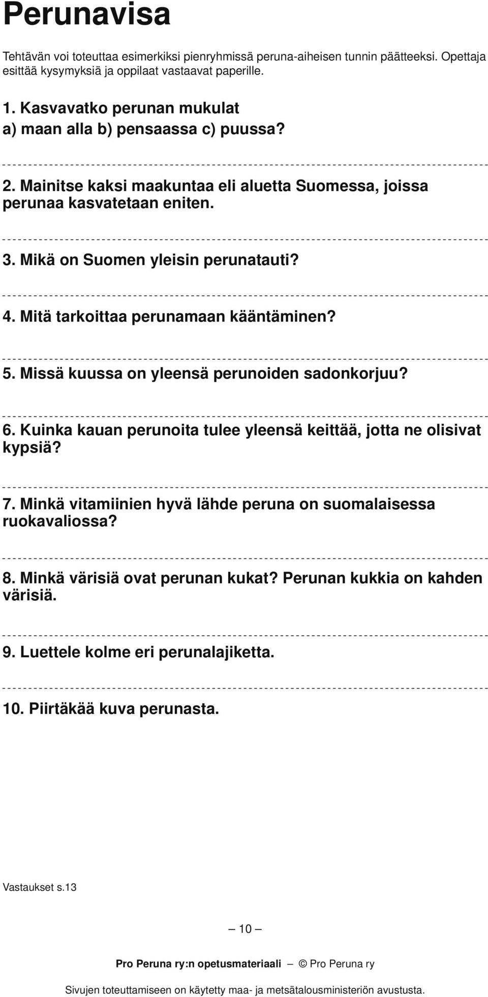 Mikä on Suomen yleisin perunatauti? 4. Mitä tarkoittaa perunamaan kääntäminen? 5. Missä kuussa on yleensä perunoiden sadonkorjuu? 6.