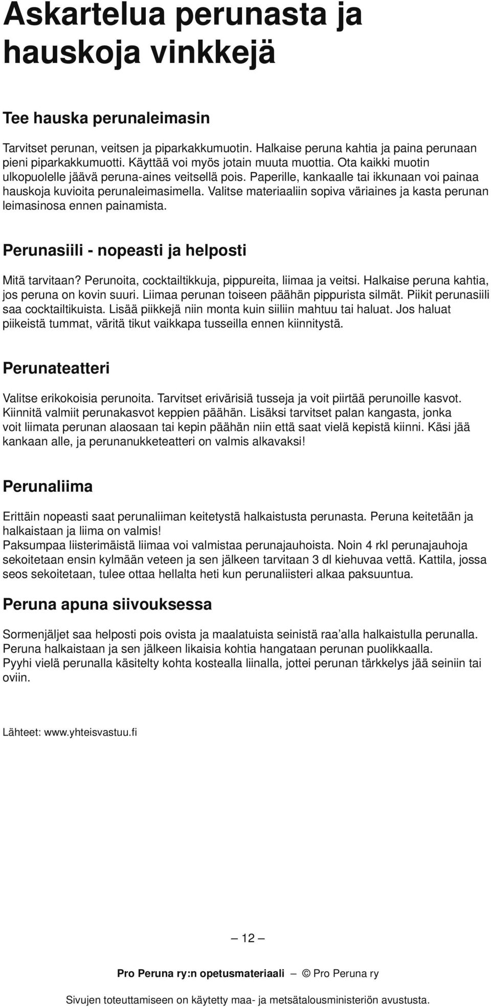 Valitse materiaaliin sopiva väriaines ja kasta perunan leimasinosa ennen painamista. Perunasiili - nopeasti ja helposti Mitä tarvitaan? Perunoita, cocktailtikkuja, pippureita, liimaa ja veitsi.