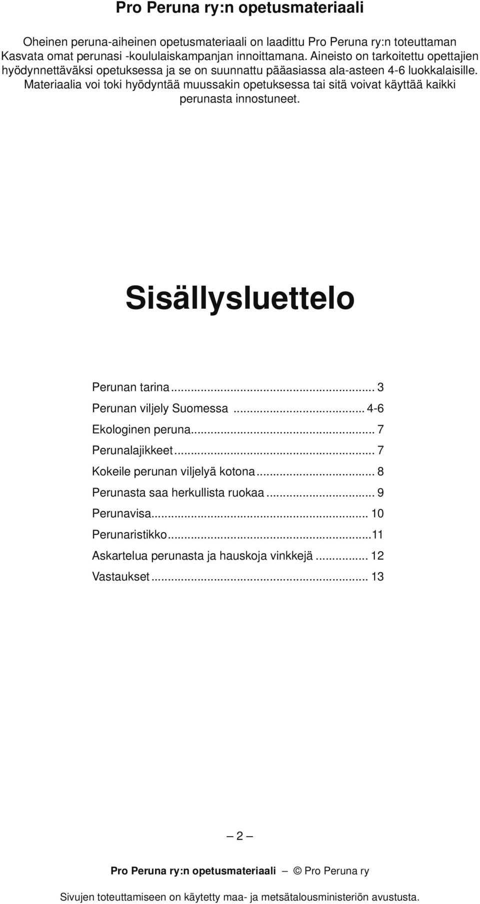 Materiaalia voi toki hyödyntää muussakin opetuksessa tai sitä voivat käyttää kaikki perunasta innostuneet. Sisällysluettelo Perunan tarina... 3 Perunan viljely Suomessa.